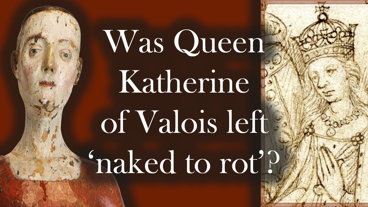 QUEEN KATHERINE OF VALOIS - Was her body LEFT 'NAKED TO ROT'?