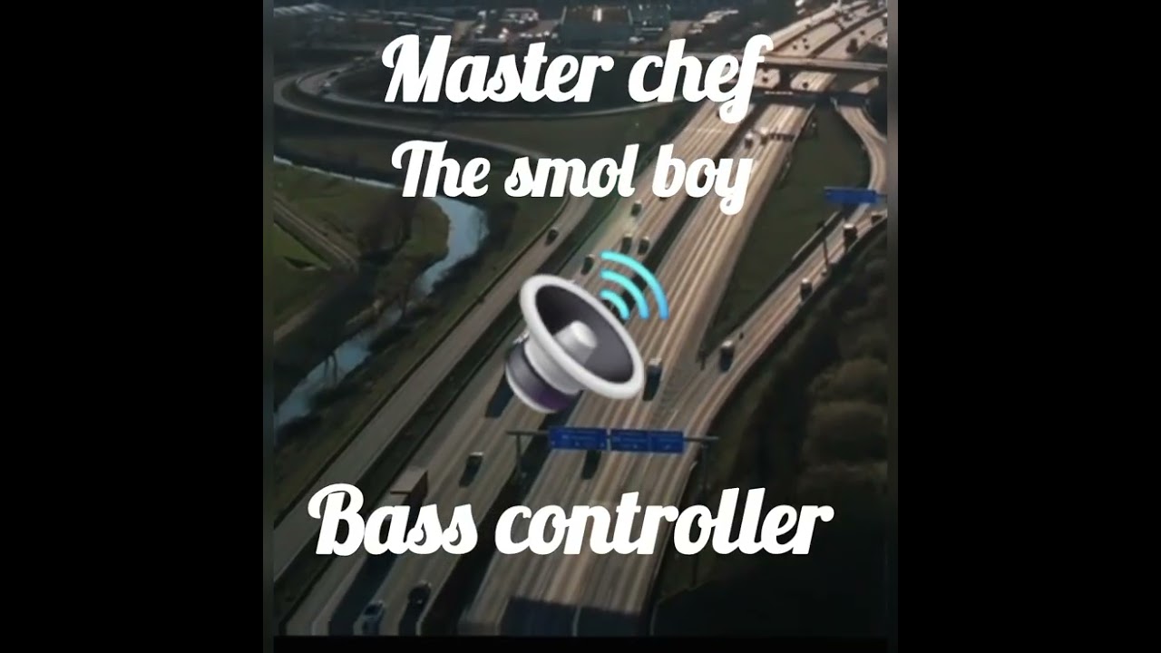 Master chef the smol boy __bass 🔊 controller__ 2.3 