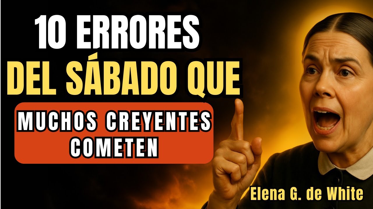 10 ERRORES comunes en el SÁBADO que muchos creyentes cometen sin notarlo | Elena G. de White EXPLICA