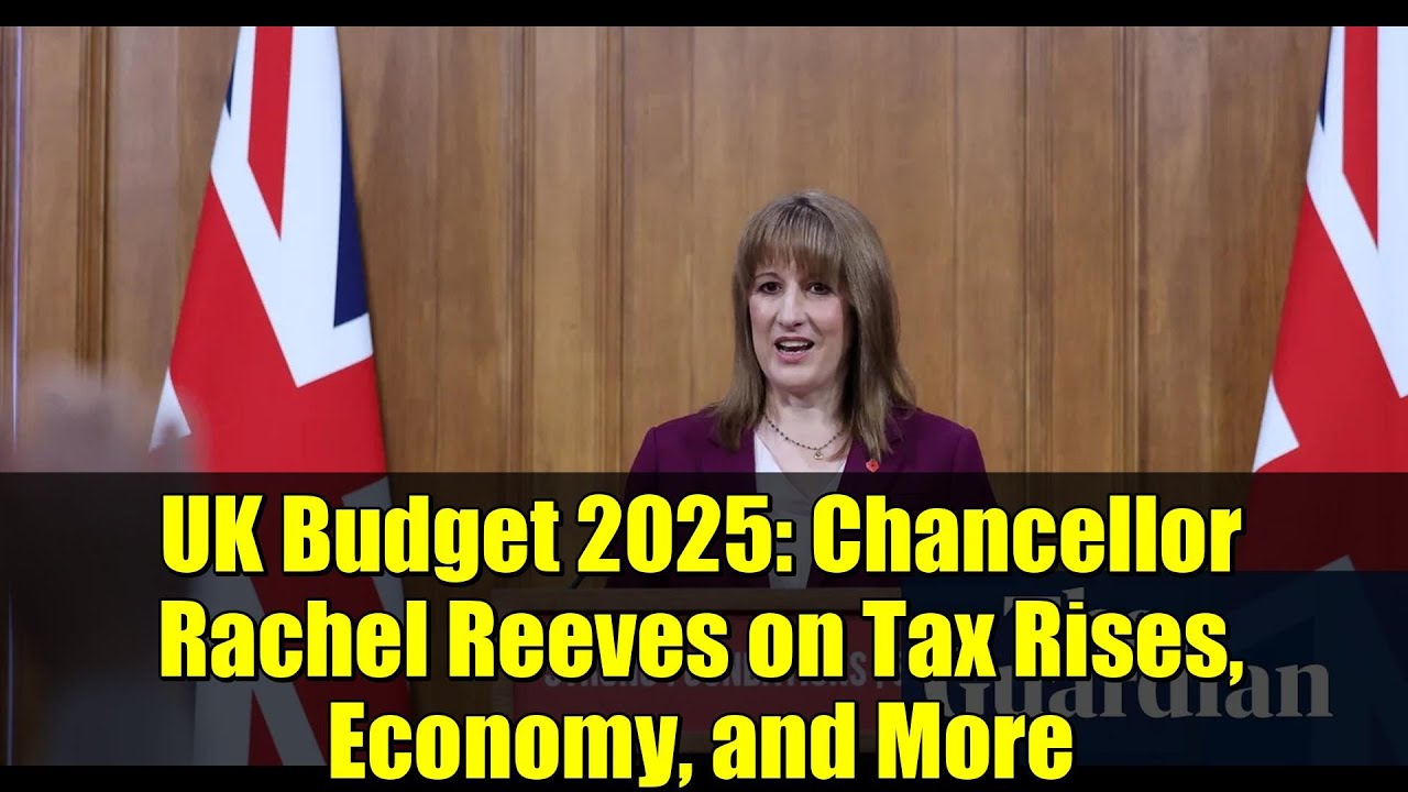 UK Budget 2025: Chancellor Rachel Reeves on Tax Rises, Economy, and More