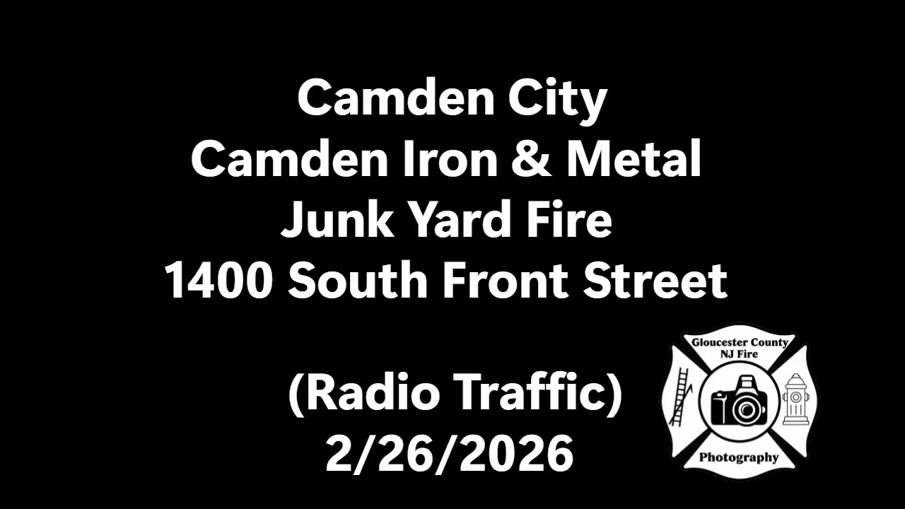 Camden City Camden Iron & Metal Junk Yard Fire 1400 S Front St (Radio Traffic) 2/26/2026