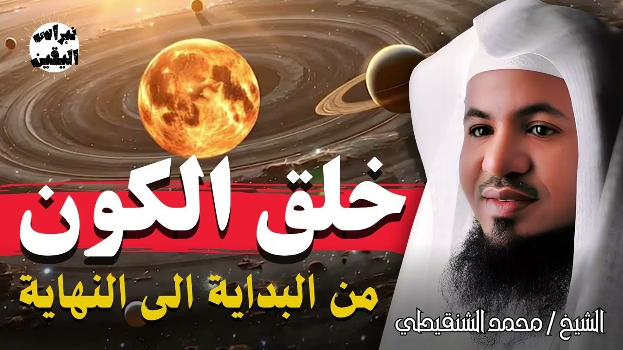 محمد الشنقيطي  قصة بداية الخلق و كيف خلق الله الكون و كيف ستكون نهايته ؟