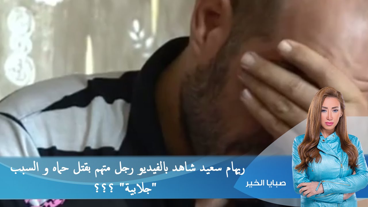 صبايا الخير |  ريهام سعيد شاهد بالفيديو  رجل متهم بقتل حماه و السبب 
