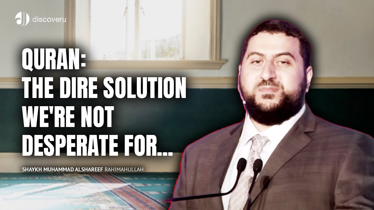Quran: The Dire Solution We're Not Desperate for | Sh. Muhammad Alshareef (rahimahullah)