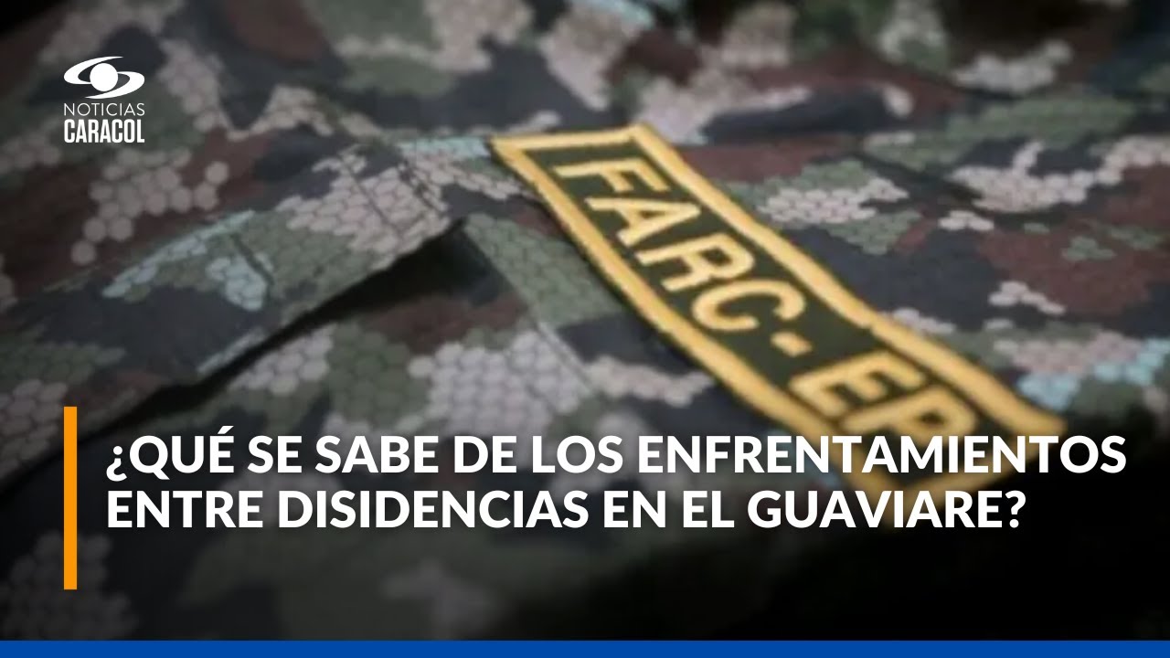 Enfrentamientos entre disidencias de Iv&aacute;n Mordisco y Calarc&aacute; dejan cerca de 30 muertos en Guaviare