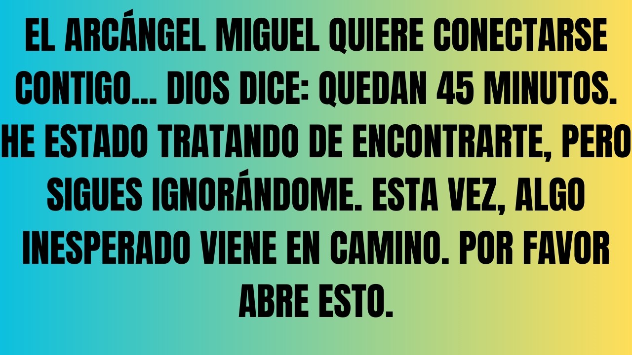 El Arcángel Miguel quiere conectarse contigo… DIOS DICE: QUEDAN 45 MINUTOS. He estado tratando de..