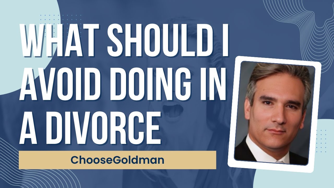 What [Should I Avoid Doing In A Divorce] - ChooseGoldman.com