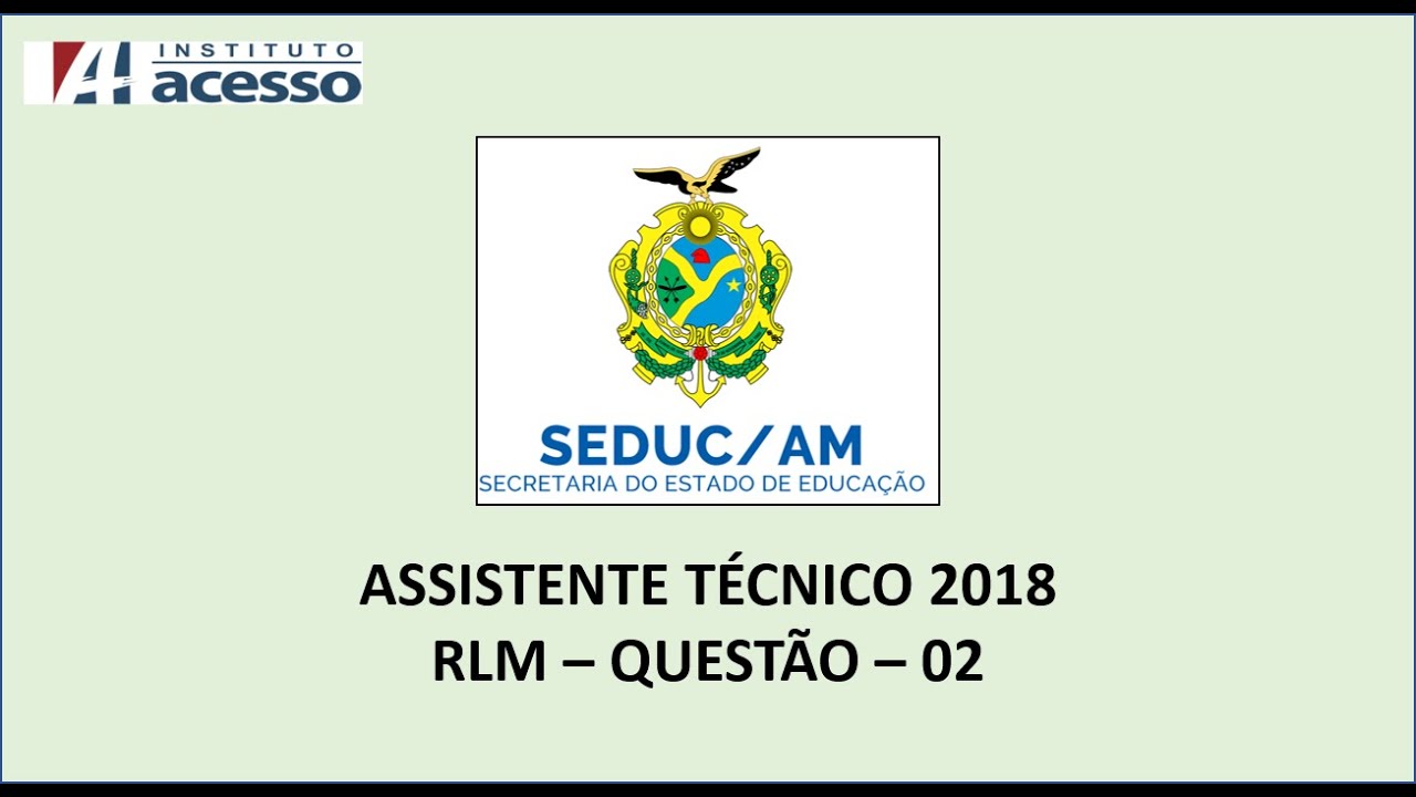 INSTITUTO ACESSO - SEDUC AM - ASSISTENTE T&Eacute;CNICO 2018 - QUEST&Atilde;O 02 RLM