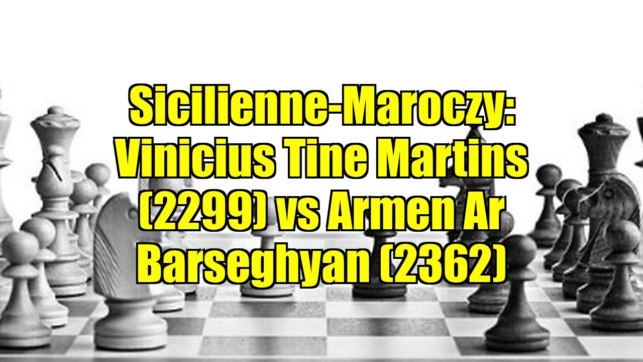 Sicilienne-Maroczy: Vinicius Tine Martins (2299) vs Armen Ar Barseghyan (2362)