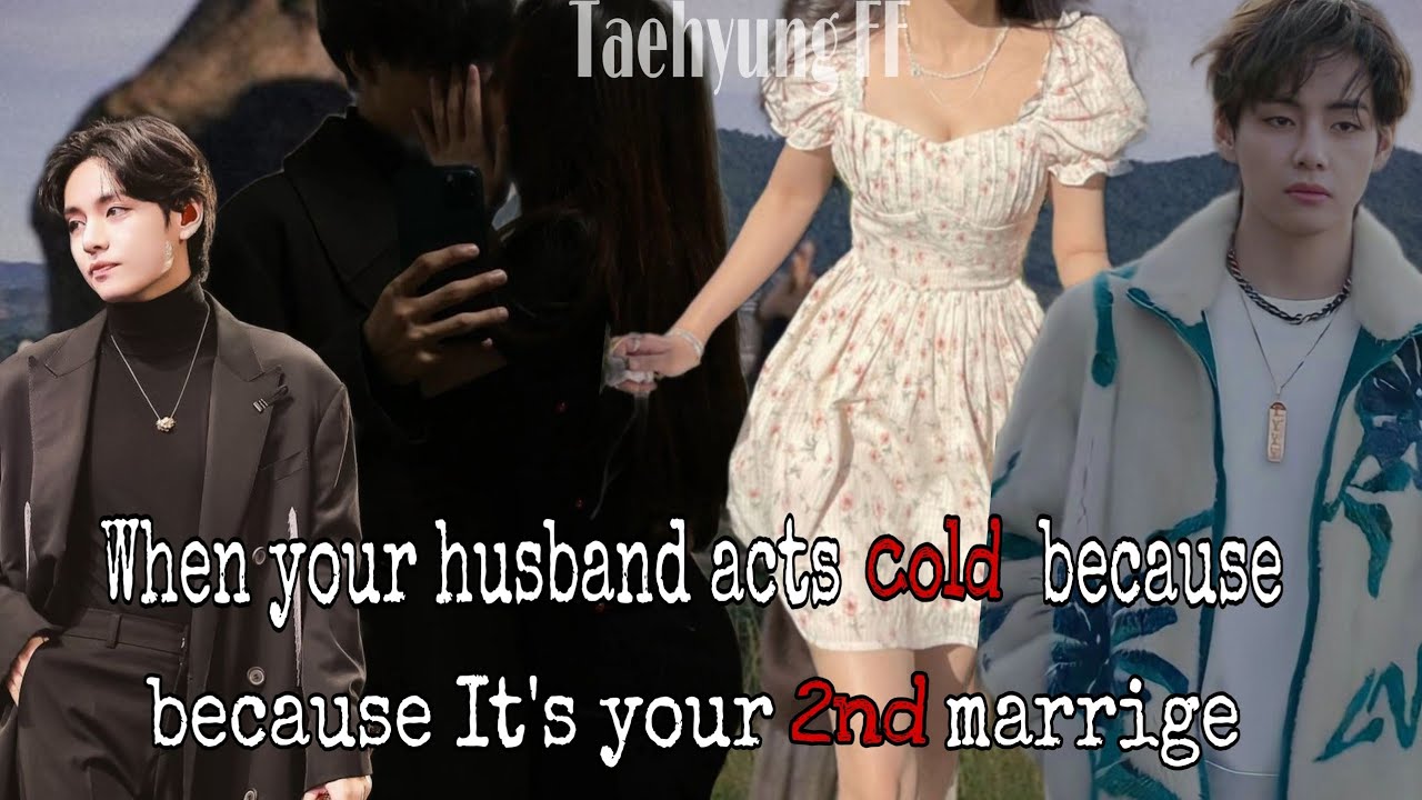 When your husband acts cold because It's your 2nd marrige||Taehyung FF||#taehyung #btsff#kimtaehyung