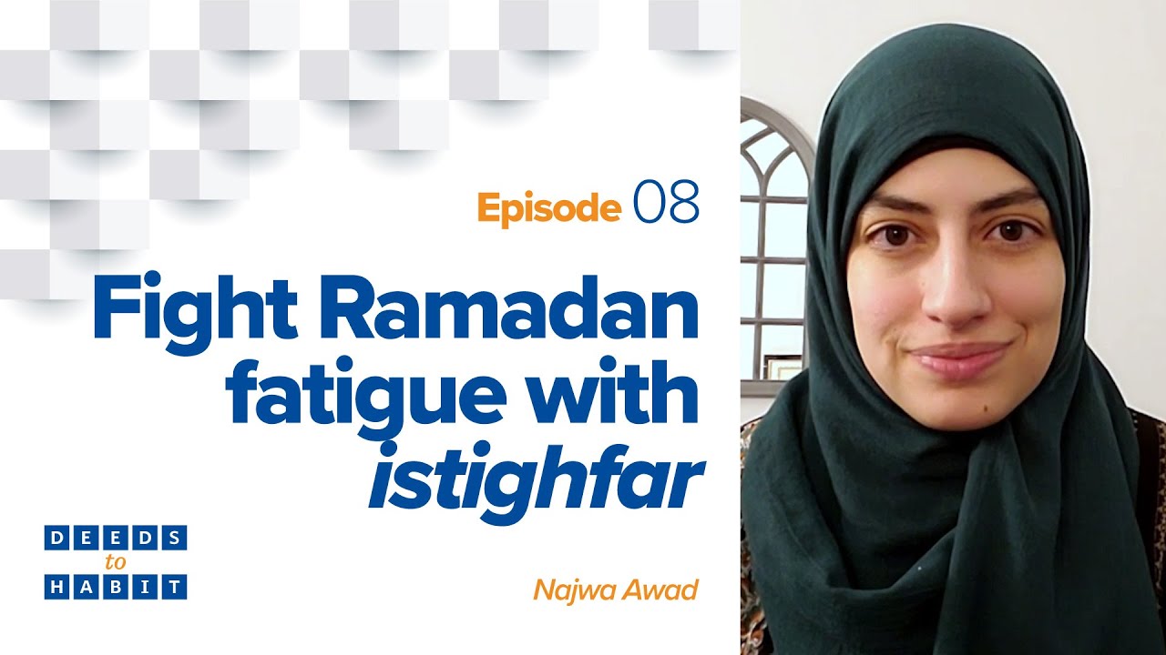 Fight Ramadan Fatigue with Istighfar | Deeds to Habit