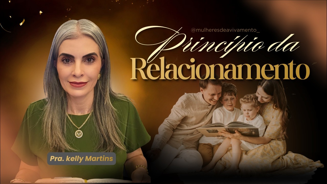 CULTO - PRINCÍPIO DO RELACIONAMENTO A BASE DA FAMÍLIA - PRA. KELLY MARTINS