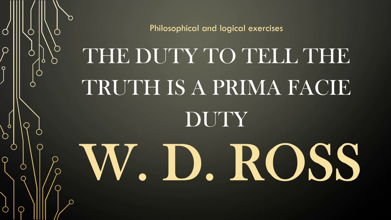 W. D. Ross: The duty to tell the truth is a prima facie duty