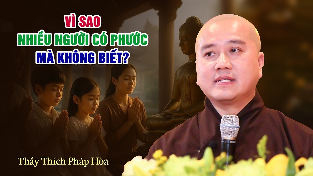 Vì sao nhiều người có Phước mà không biết? Thầy Thích Pháp Hòa