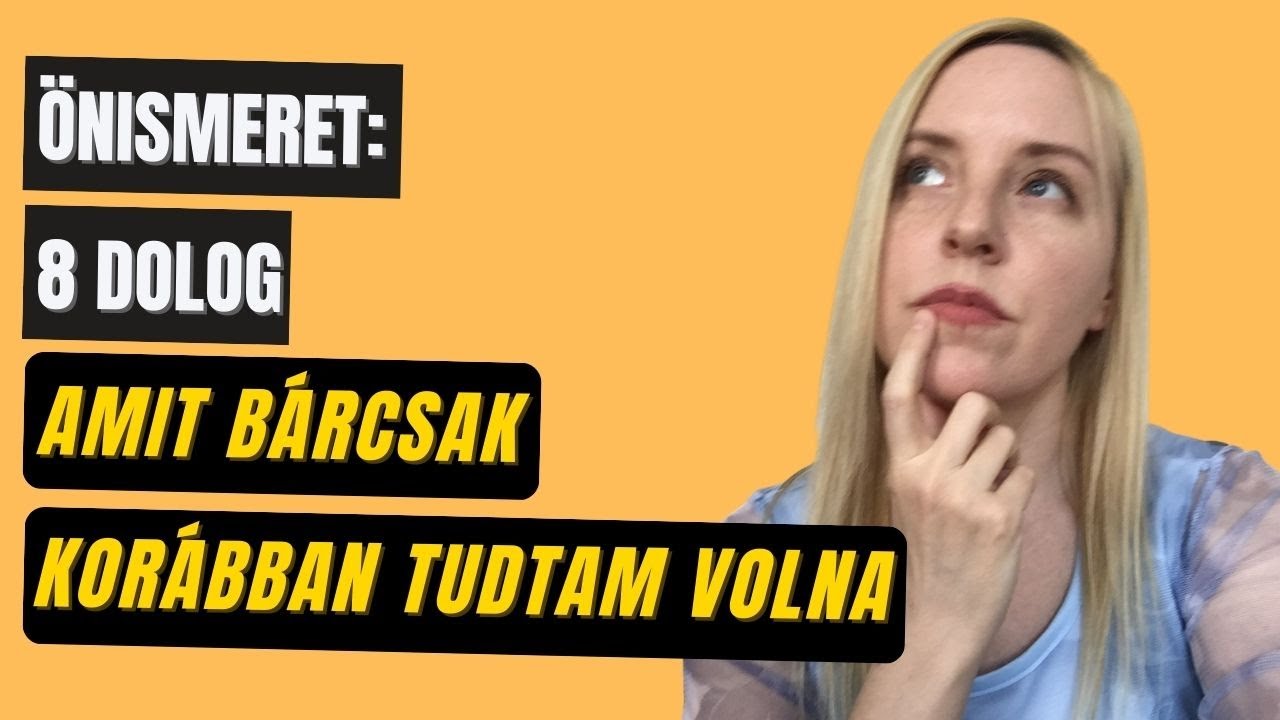 Önismeret: 8 dolog, amit bárcsak korábban tudtam volna