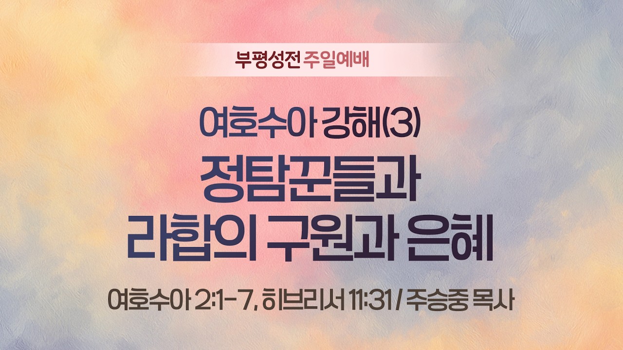 [주일2부예배] 여호수아 강해(3) 정탐꾼들과 라합의 구원과 은혜 I 여호수아 2:1-7, 히브리서 11:31 I 주승중 목사 I 2026.02.22