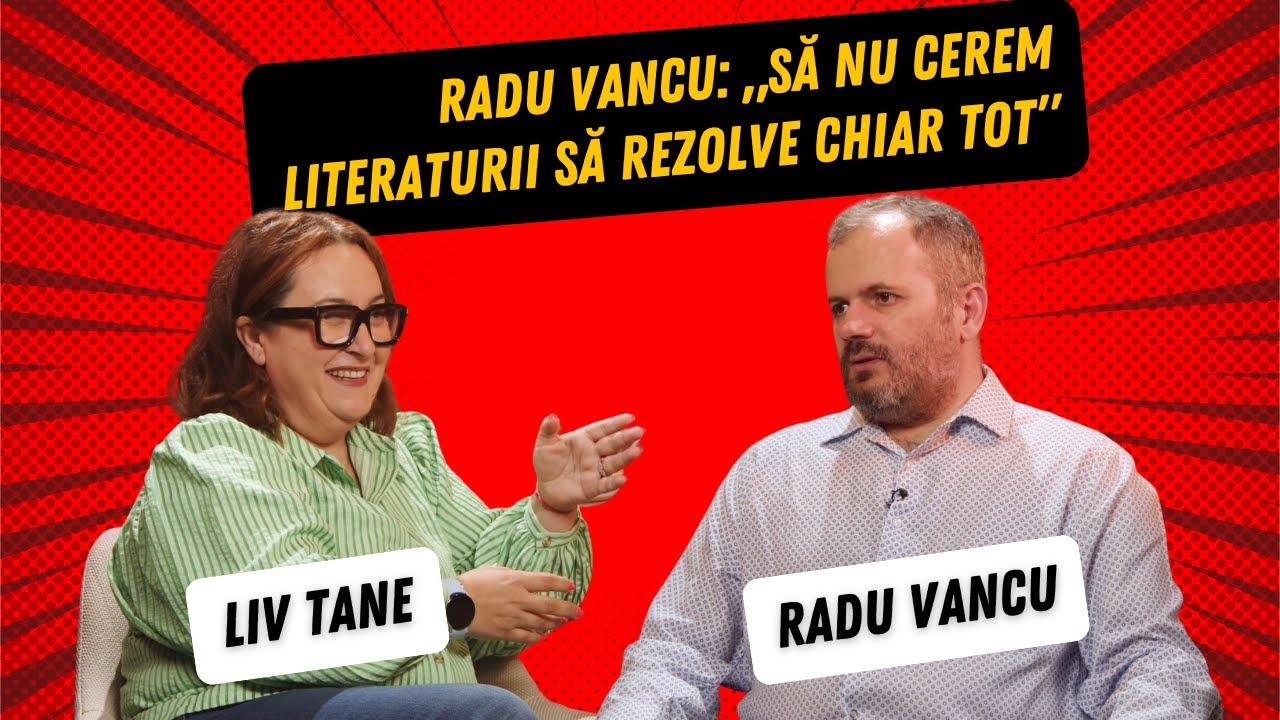 Radu Vancu: „Să nu cerem literaturii să rezolve chiar tot.”