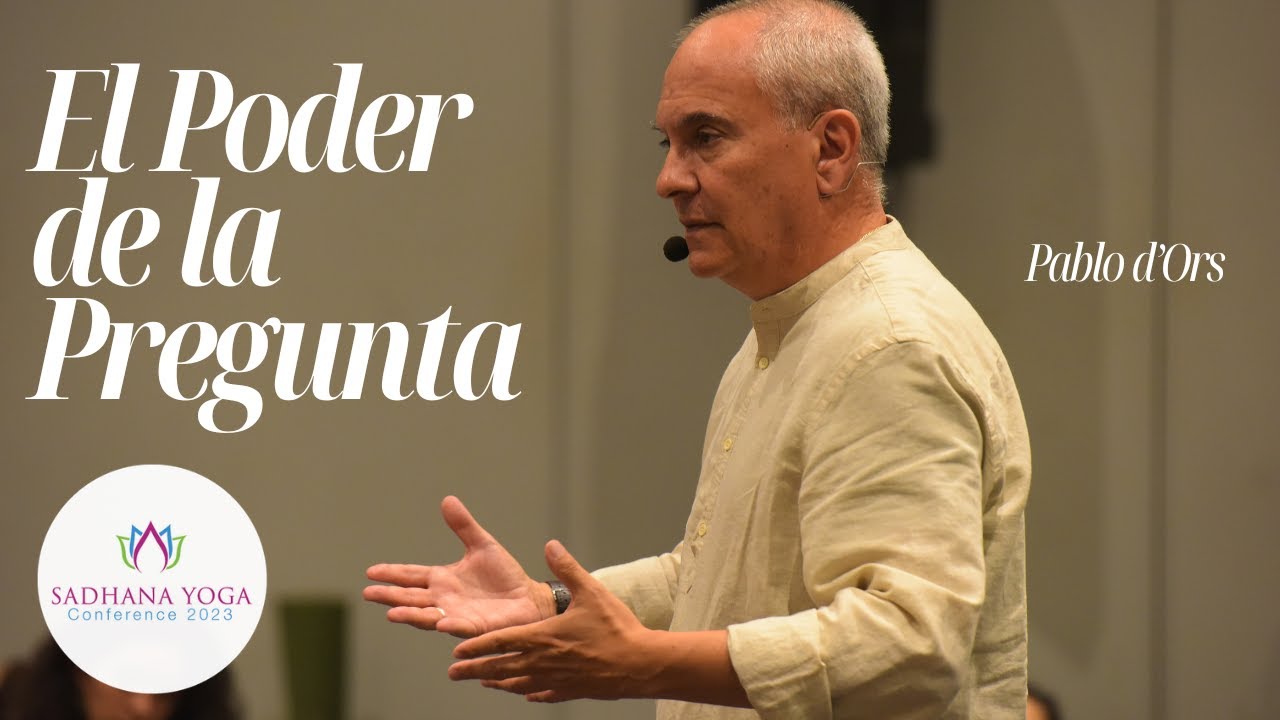 El Poder de la Pregunta/ Conferencia de Pablo d'Ors en el Sadhana Yoga Conference 2023