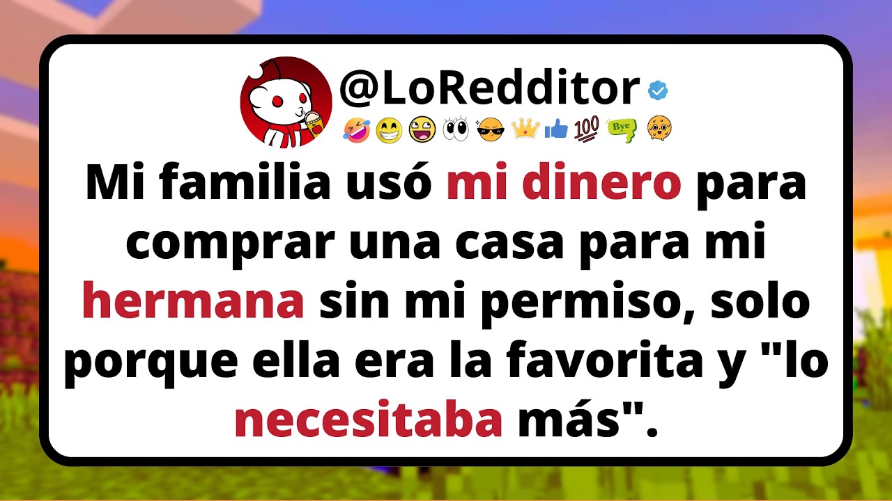 Mi FAMILIA  usó mi dinero para comprar una casa para mi hermana sin mi permiso.