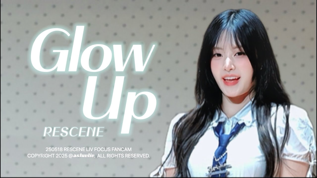 [4K] 250518 ‘ Glow Up ’ 리센느 리브 직캠 RESCENE LIV FOCUS FANCAM