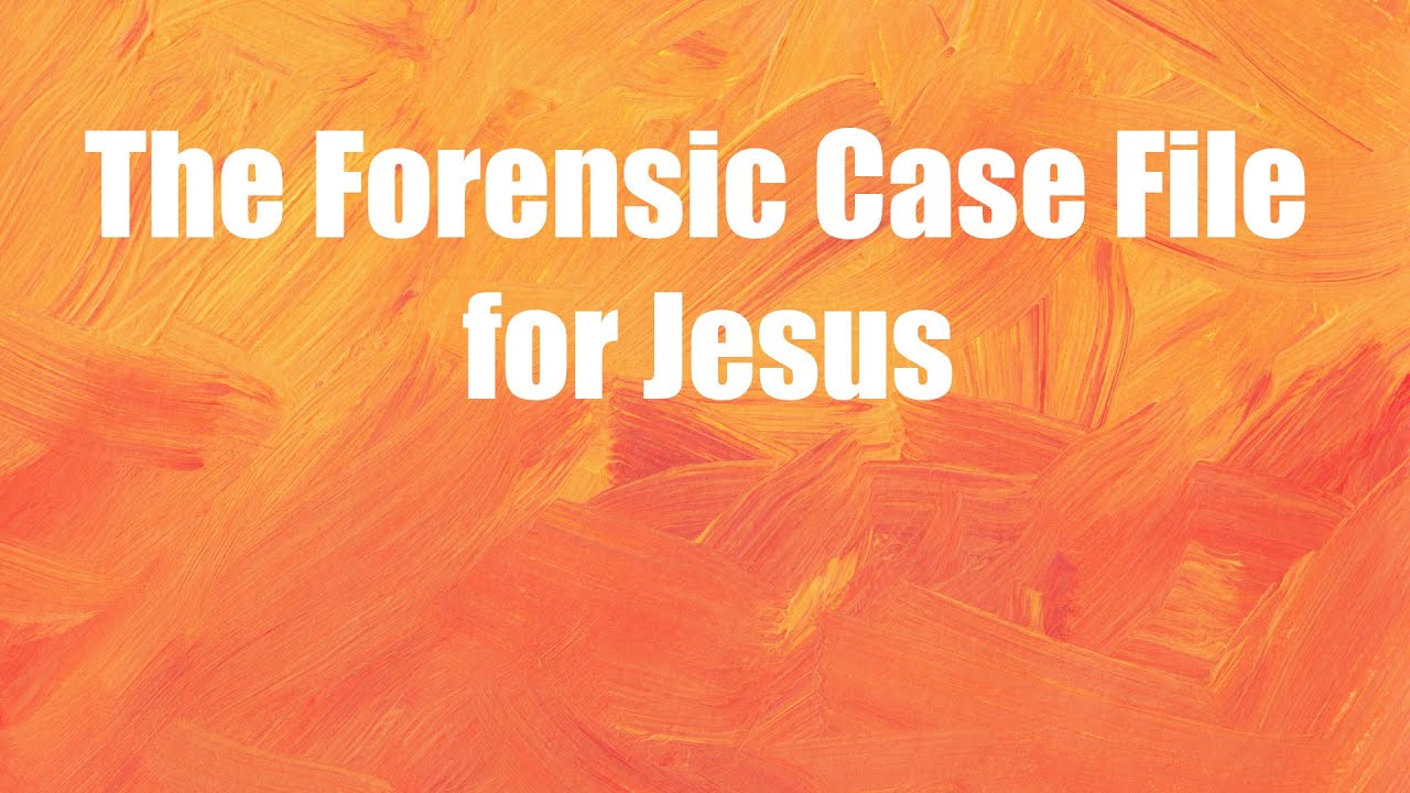 The Forensic Case File for Jesus: Evidence, Witnesses, and the Verdict