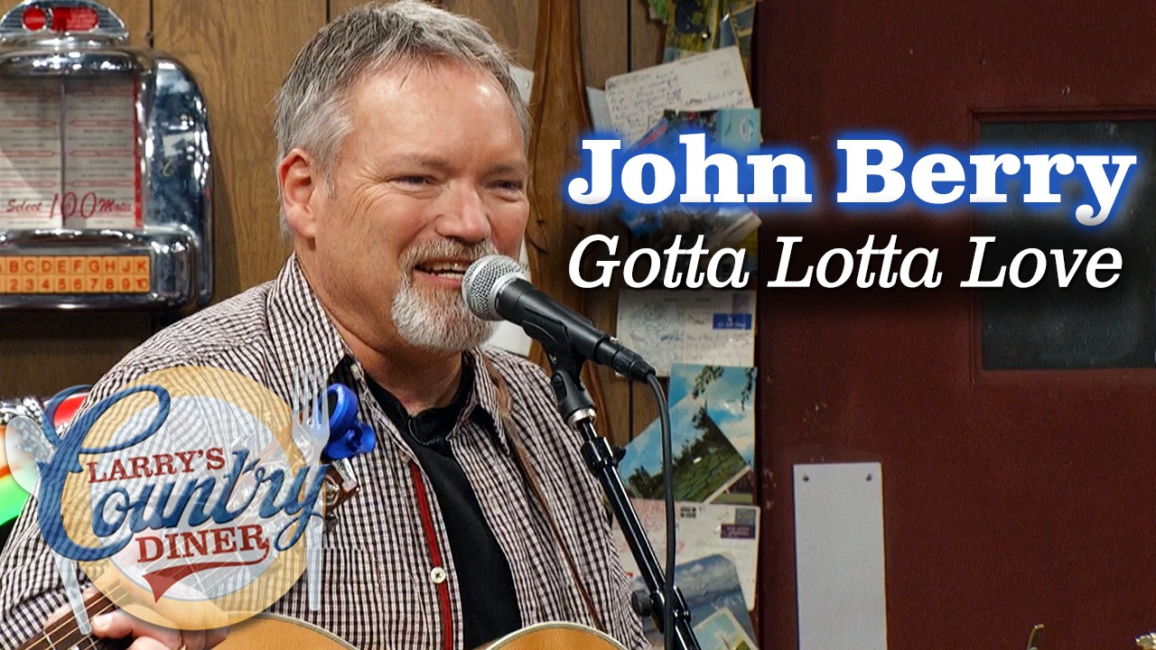JOHN BERRY sings GOTTA LOTTA LOVE on LARRY'S COUNTRY DINER!