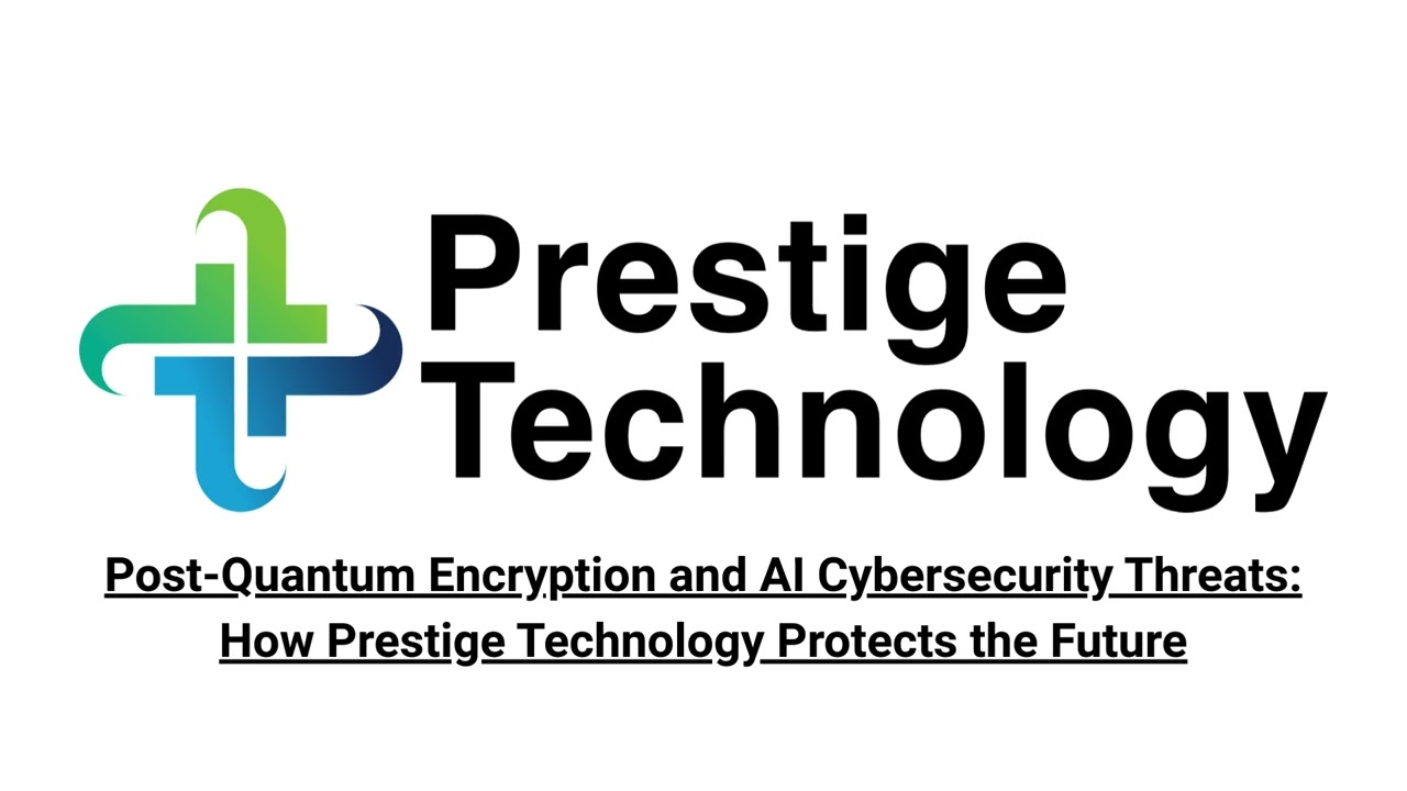 Post-Quantum Encryption and AI Cybersecurity Threats: How Prestige Technology Protects the Future