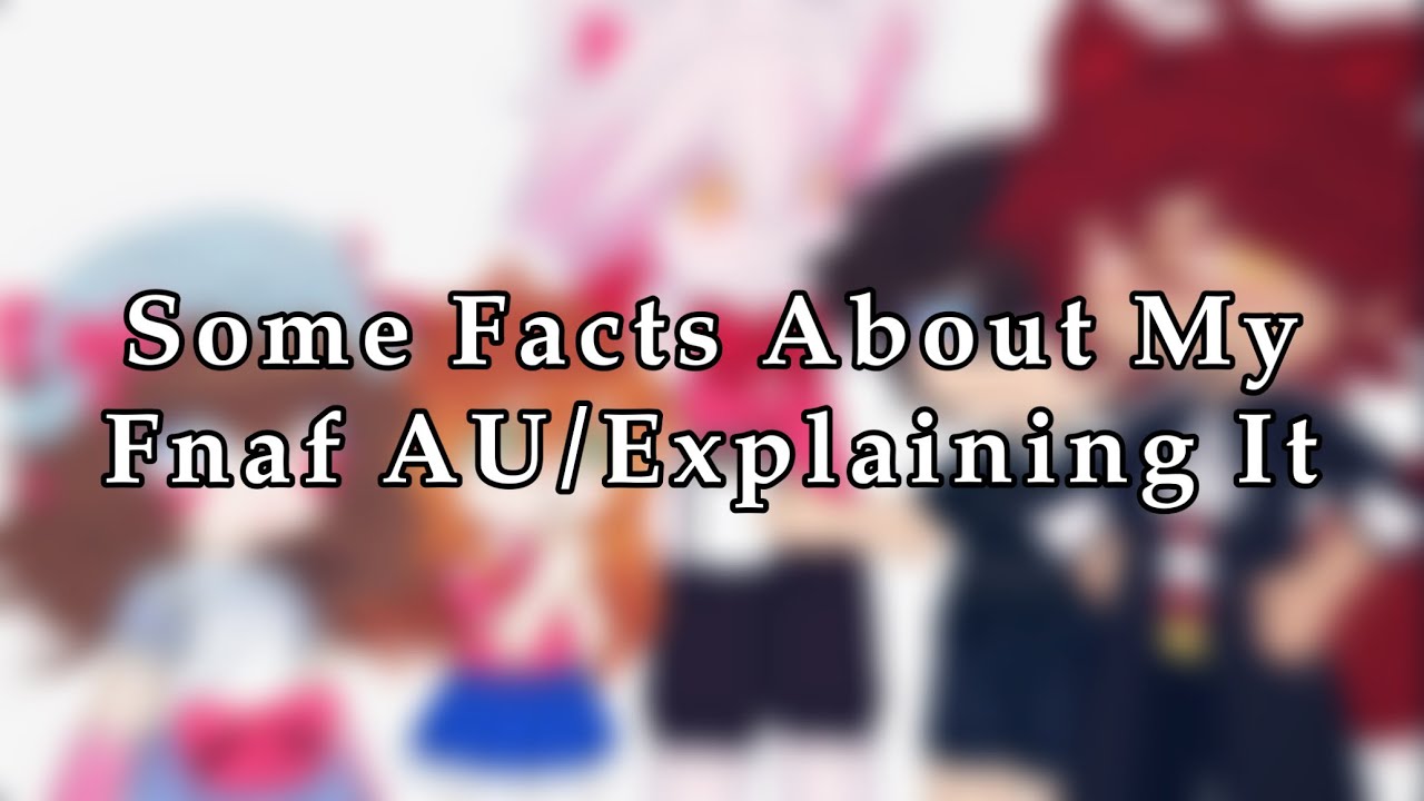 [FNAF] FunFacts About My Fnaf AU/Explaining it || Gacha Club