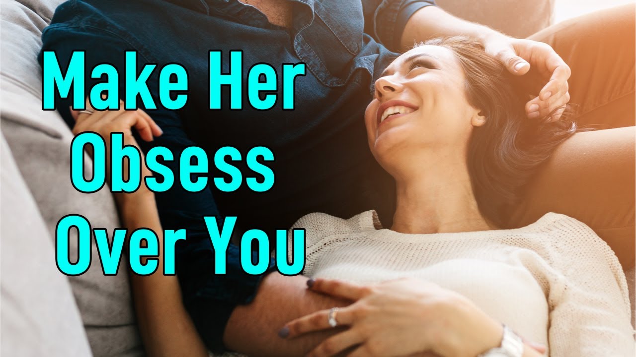 How to Make A Woman Obsess Over You | 2 Powerful Tips