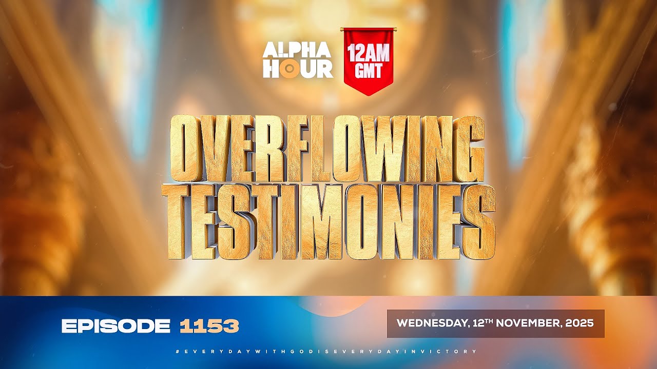 ALPHA HOUR EPISODE 1153 || OVERFLOWING TESTIMONIES || WEDNESDAY, 12th NOVEMBER 2025