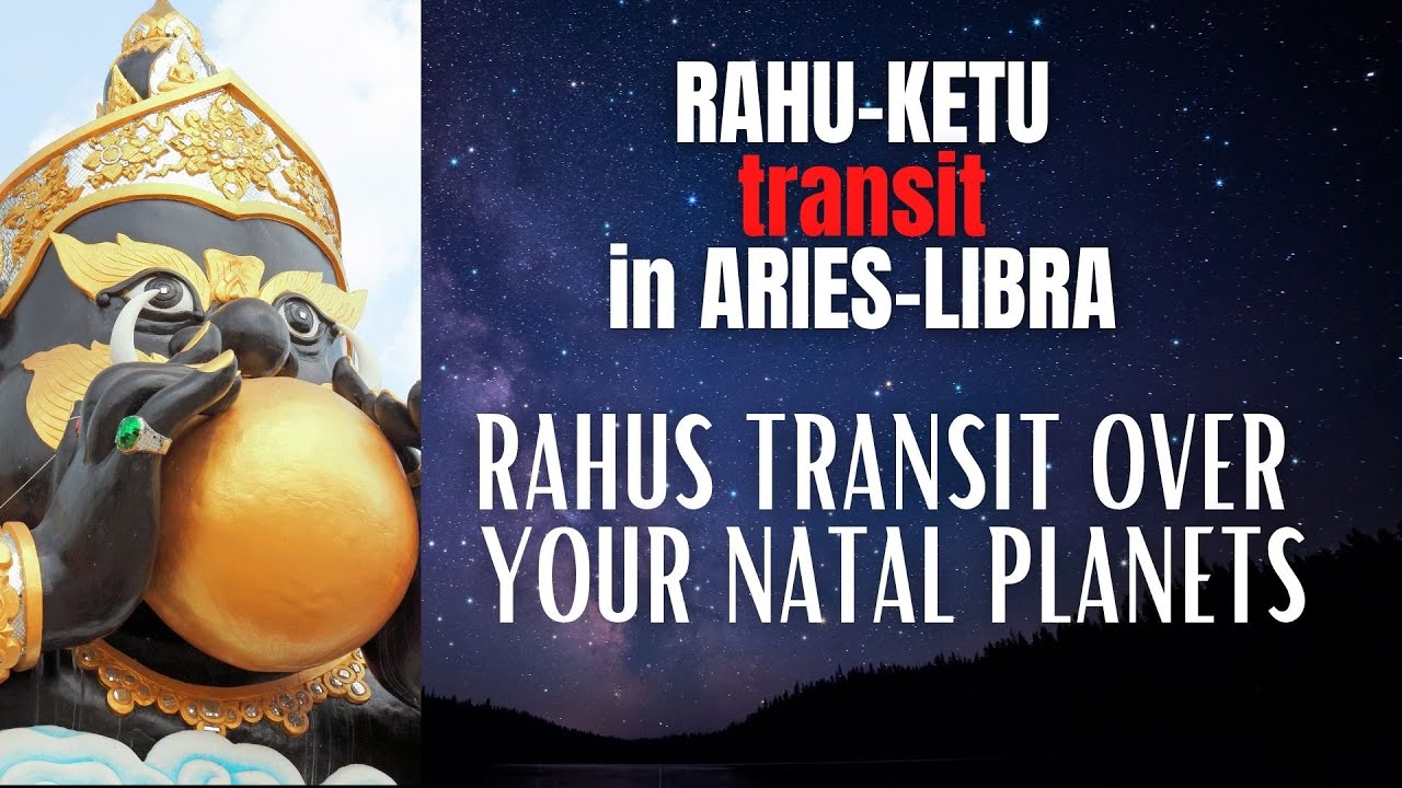 Rahu-Ketu transit Aries-Libra - Rahu's transit over your Natal Planets