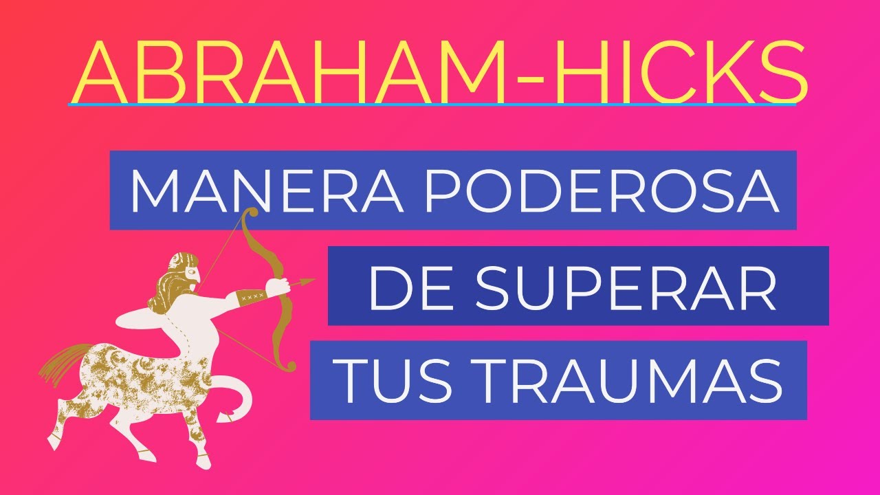 Manera poderosa de superar tus traumas ~ Abraham-Hicks en español