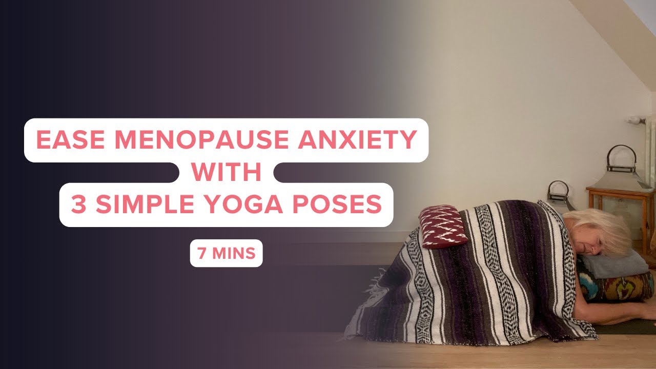 Ease Menopause Anxiety with 3 simple Yoga Poses