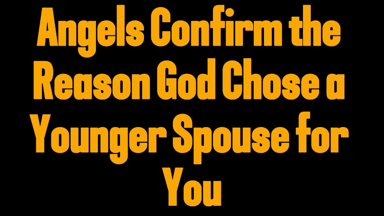 Angels Confirm the Reason God Chose a Younger Spouse for You