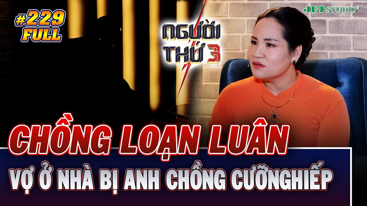 Người Thứ 3 - Tập 229 (Full): Chồng LOẠN LUÂN với chị họ, vợ ở nhà BỊ ANH CHỒNG CUONGHIEP