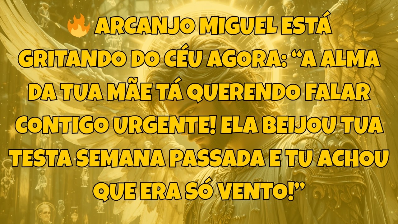 🔥 ARCANJO MIGUEL ESTÁ GRITANDO DO CÉU AGORA: “A ALMA DA TUA MÃE TÁ...