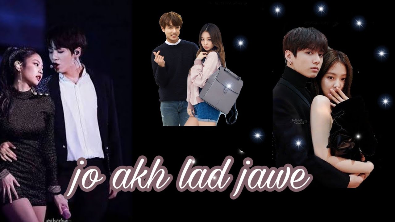 BTS jungkook and blackpink jennie  jo akh lad jawe FMV