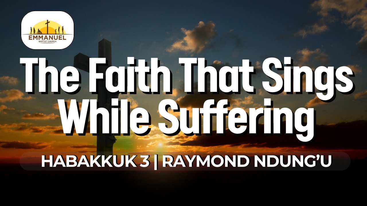 The Faith That Sings While Suffering | Habakkuk 3 | Raymond Ndung'u