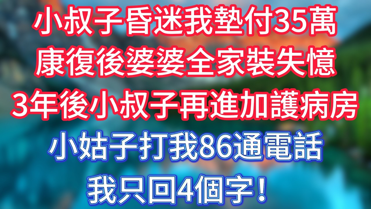 小叔子昏迷我墊付35萬，康復後婆婆全家裝失憶，3年後小叔子再進加護病房，小姑子打我86通電話，我只回4個字！ #傾聽故事會 #情感故事 #老人频道 #老年健康 #為人處世 #老年生活