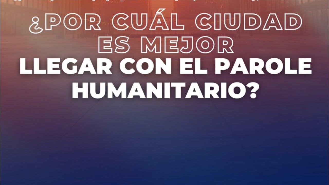 ¿Por cuál ciudad es mejor llegar con el Parole Humanitario?
