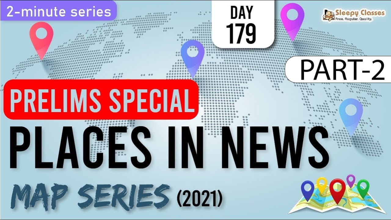 MAP SPECIAL - PLACES IN NEWS  + REVISION PLAN -  PRELIMS 2021 || 2-Minute Series