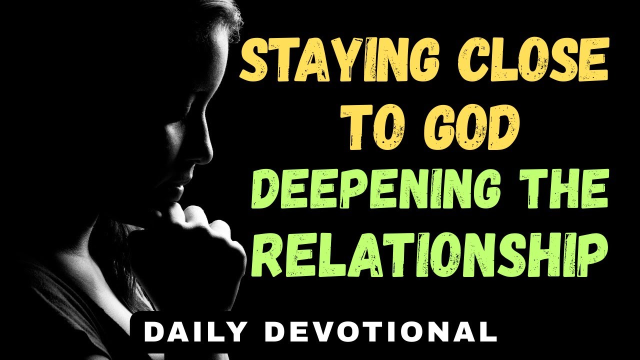 Staying Close to God: Practical Steps to Deepen Your Relationship | Daily Devotional & Prayer