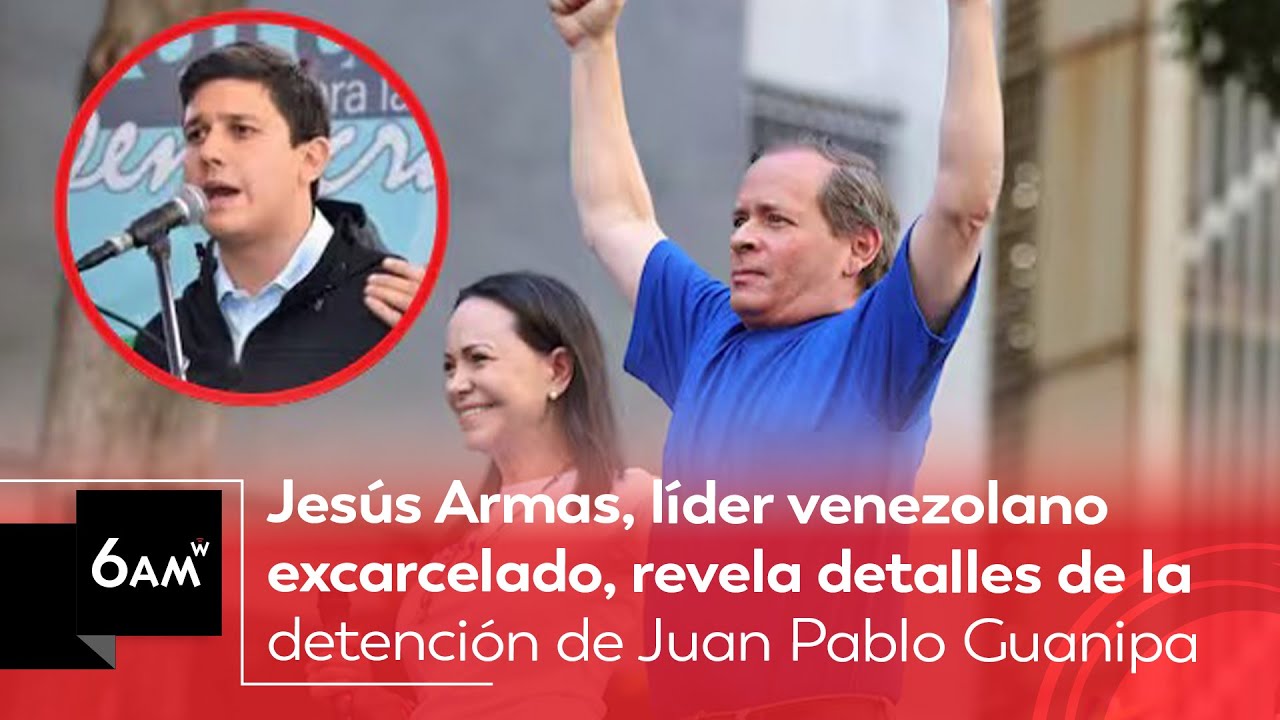Jesús Armas, líder venezolano excarcelado, da detalles de la detención de Juan Pablo Guanipa | 6AMW