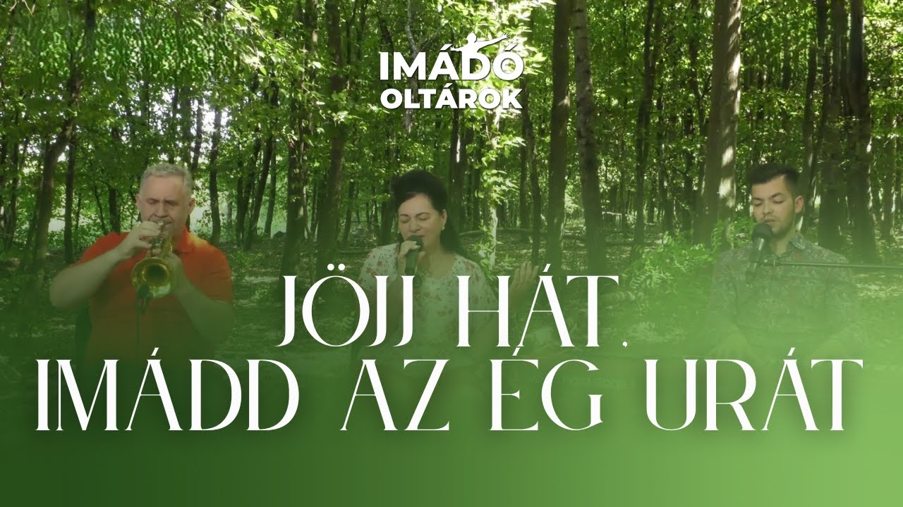 Jöjj hát, imádd az ég Urát - Imádó oltárok // ÚjSzövetség Dicséretek