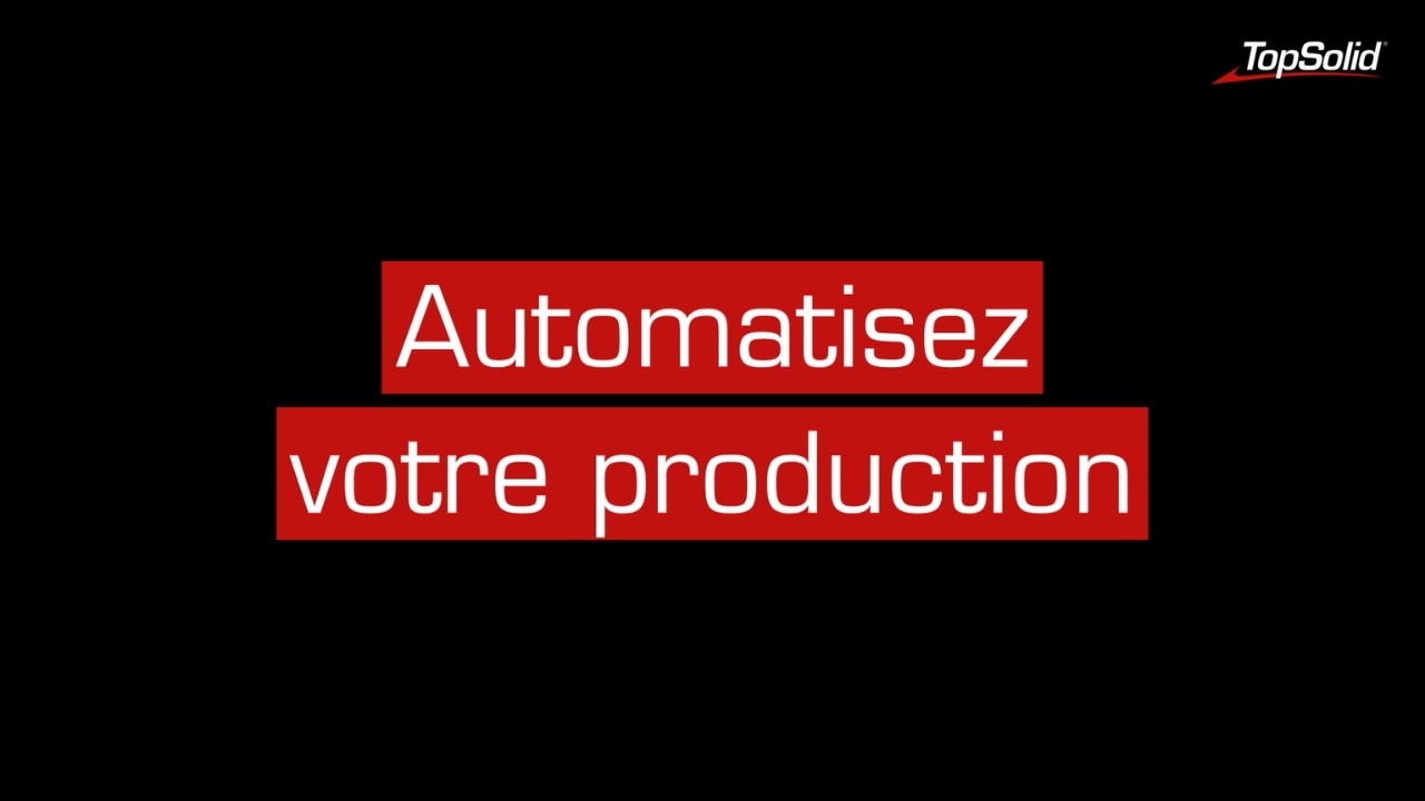 Why TopSolid'Cam : Automatisez votre production !