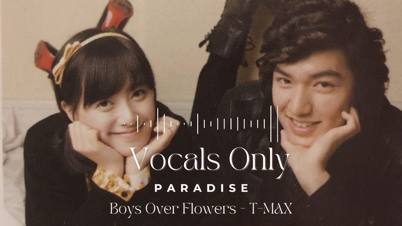 Boys Over Flowers OST | Paradise | T-Max | vocals only| English lyrics| Acapella