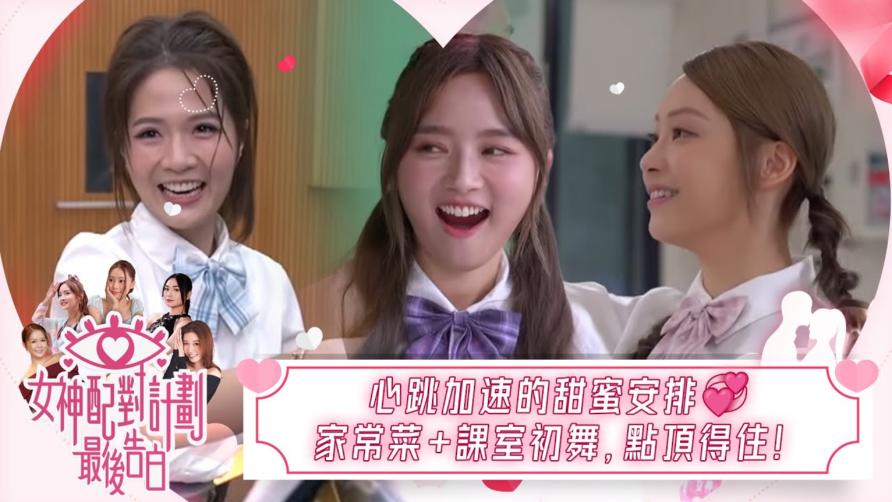 女神配對計劃｜心跳加速的甜蜜安排💞家常菜+課室初舞，點頂得住！｜女神配對計劃｜最後告白｜戀愛｜真人騷｜梁敏巧｜葉蒨文｜李芷晴｜關嘉敏｜羅毓儀｜林盛斌