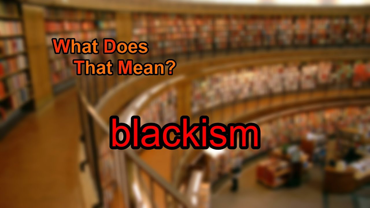 What does blackism mean?