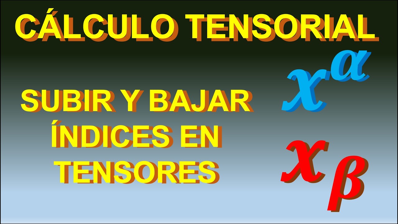 16. SUBIR Y BAJAR ÍNDICES EN TENSORES. CURSO DE CÁLCULO TENSORIAL