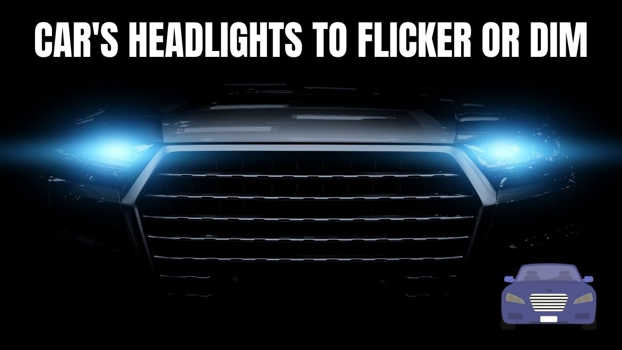 What can cause my car's headlights to flicker or dim?